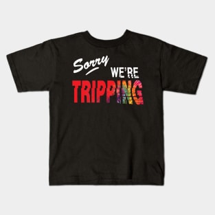 Sorry, we're tripping Kids T-Shirt